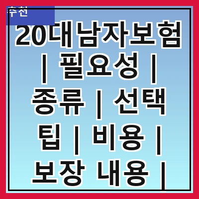 20대남자보험 | 필요성 | 종류 | 선택 팁 | 비용 | 보장 내용 | 가입 방법 | 추천 상품