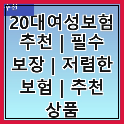 20대여성보험추천 | 필수 보장 | 저렴한 보험 | 추천 상품