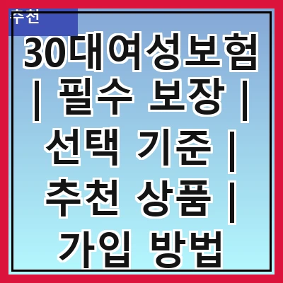 30대여성보험 | 필수 보장 | 선택 기준 | 추천 상품 | 가입 방법