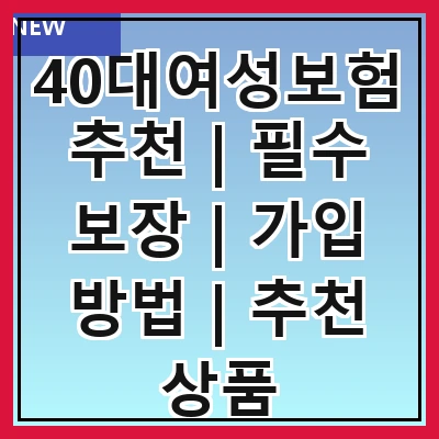 40대여성보험추천 | 필수 보장 | 가입 방법 | 추천 상품