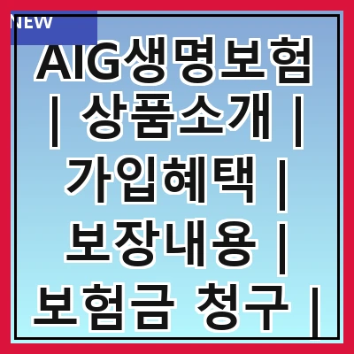AIG생명보험 | 상품소개 | 가입혜택 | 보장내용 | 보험금 청구 | 고객 서비스 | 비교 분석 | 후기 및 평가