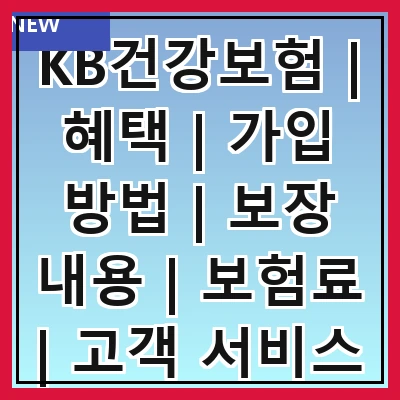 KB건강보험 | 혜택 | 가입 방법 | 보장 내용 | 보험료 | 고객 서비스 | 청구 절차 | 후기