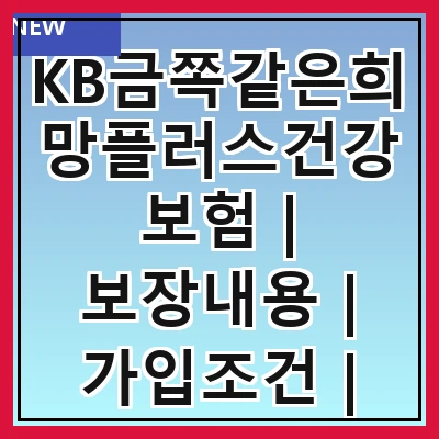 KB금쪽같은희망플러스건강보험 | 보장내용 | 가입조건 | 보험료 | 특약 | 장점 | 비교 | 후기