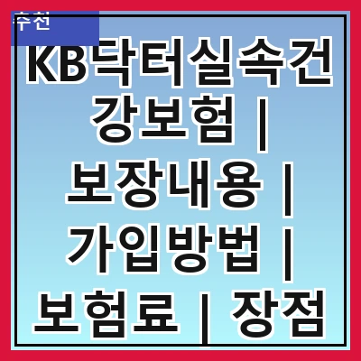 KB닥터실속건강보험 | 보장내용 | 가입방법 | 보험료 | 장점 | 단점 | 비교분석 | 고객 후기