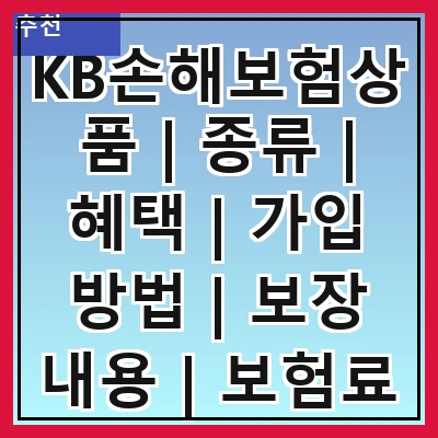 KB손해보험상품 | 종류 | 혜택 | 가입 방법 | 보장 내용 | 보험료 | 고객 서비스 | 후기
