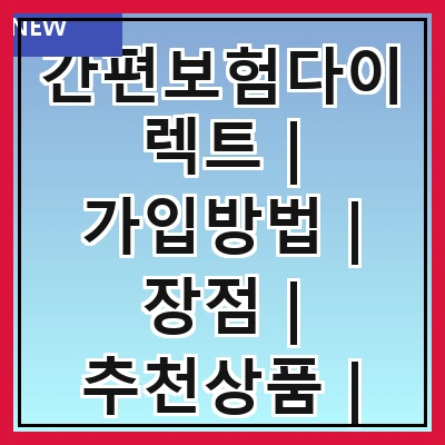 간편보험다이렉트 | 가입방법 | 장점 | 추천상품 | 비교사이트 | 고객후기 | 유의사항 | FAQ