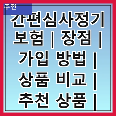 간편심사정기보험 | 장점 | 가입 방법 | 상품 비교 | 추천 상품 | 주의 사항 | 해지 방법 | 사례 분석
