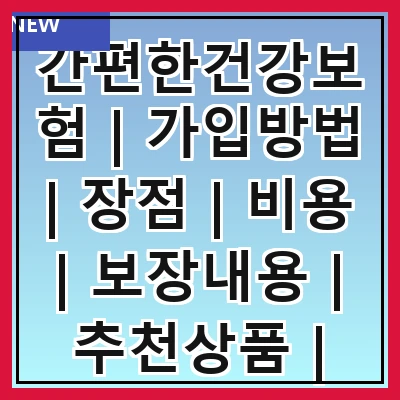 간편한건강보험 | 가입방법 | 장점 | 비용 | 보장내용 | 추천상품 | 비교사이트 | 후기