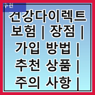 건강다이렉트보험 | 장점 | 가입 방법 | 추천 상품 | 주의 사항 | 비교 분석 | 후기 | FAQ