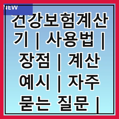 건강보험계산기 | 사용법 | 장점 | 계산 예시 | 자주 묻는 질문 | 관련 법령