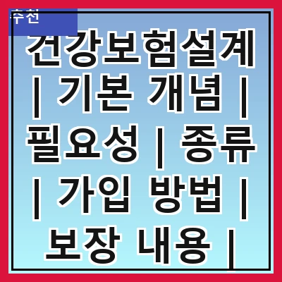 건강보험설계 | 기본 개념 | 필요성 | 종류 | 가입 방법 | 보장 내용 | 주의 사항 | 비용 절감 팁 | 사례 분석