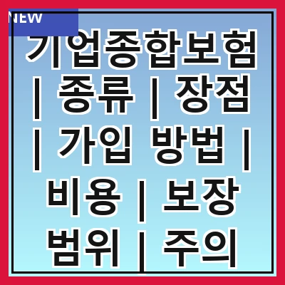 기업종합보험 | 종류 | 장점 | 가입 방법 | 비용 | 보장 범위 | 주의 사항 | 추천 상품