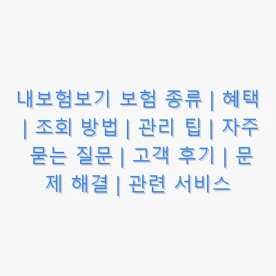 내보험보기 보험 종류 | 혜택 | 조회 방법 | 관리 팁 | 자주 묻는 질문 | 고객 후기 | 문제 해결 | 관련 서비스