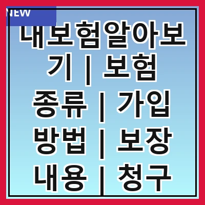 내보험알아보기 | 보험 종류 | 가입 방법 | 보장 내용 | 청구 절차 | 비교 사이트 | 유의 사항 | 자주 묻는 질문
