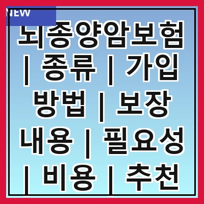 뇌종양암보험 | 종류 | 가입 방법 | 보장 내용 | 필요성 | 비용 | 추천 상품 | 주의 사항