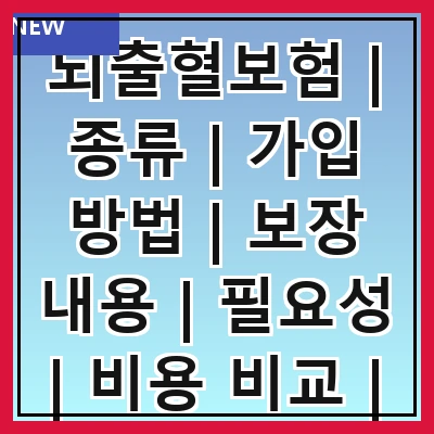 뇌출혈보험 | 종류 | 가입 방법 | 보장 내용 | 필요성 | 비용 비교 | 주의사항 | 추천 상품