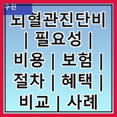 뇌혈관진단비 | 필요성 | 비용 | 보험 | 절차 | 혜택 | 비교 | 사례