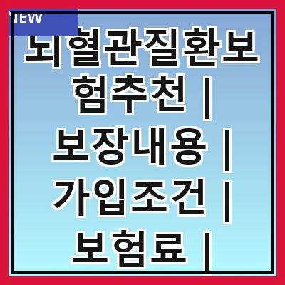 뇌혈관질환보험추천 | 보장내용 | 가입조건 | 보험료 | 추천상품 | 비교방법 | 주의사항 | 고객후기