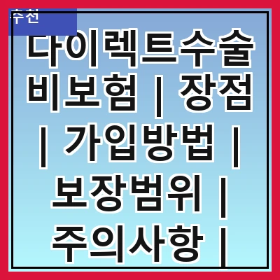 다이렉트수술비보험 | 장점 | 가입방법 | 보장범위 | 주의사항 | 추천상품
