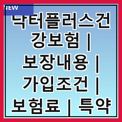 닥터플러스건강보험 | 보장내용 | 가입조건 | 보험료 | 특약 | 혜택 | 비교분석 | 후기
