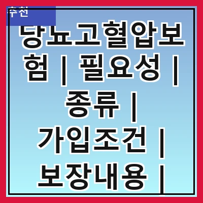 당뇨고혈압보험 | 필요성 | 종류 | 가입조건 | 보장내용 | 보험료 | 추천상품 | 주의사항