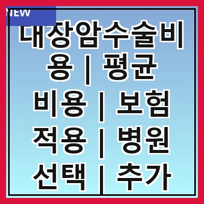 대장암수술비용 | 평균 비용 | 보험 적용 | 병원 선택 | 추가 비용 | 회복 기간 | 수술 방법 | 상담 중요성