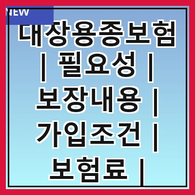 대장용종보험 | 필요성 | 보장내용 | 가입조건 | 보험료 | 청구방법 | 주의사항 | 추천상품