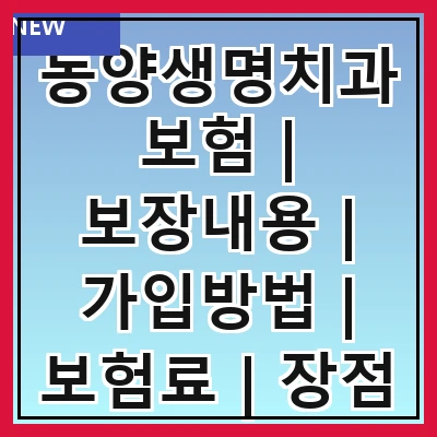 동양생명치과보험 | 보장내용 | 가입방법 | 보험료 | 장점 | 단점 | 비교분석 | 후기