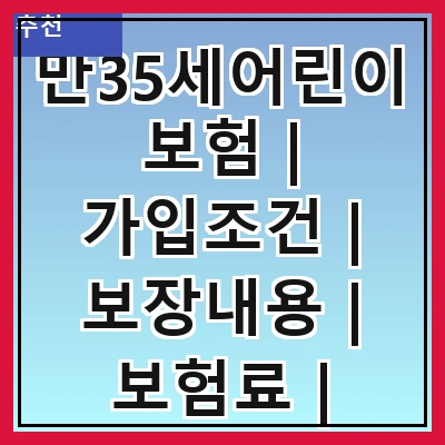 만35세어린이보험 | 가입조건 | 보장내용 | 보험료 | 추천상품 | 비교사이트 | 가입방법 | 주의사항