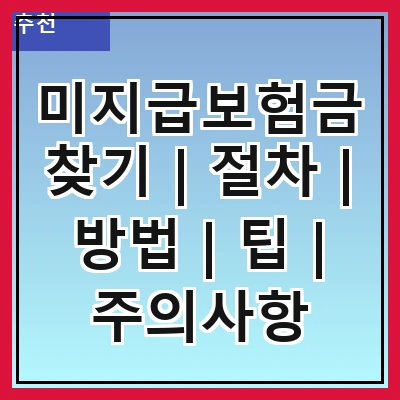 미지급보험금찾기 | 절차 | 방법 | 팁 | 주의사항
