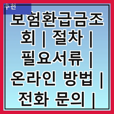 보험환급금조회 | 절차 | 필요서류 | 온라인 방법 | 전화 문의 | 자주 묻는 질문 | 주의사항 | 사례 소개 | 마무리