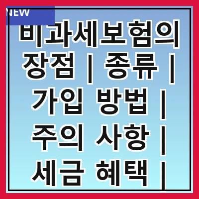 비과세보험의 장점 | 종류 | 가입 방법 | 주의 사항 | 세금 혜택 | 추천 상품 | 비교 분석 | 실수 사례
