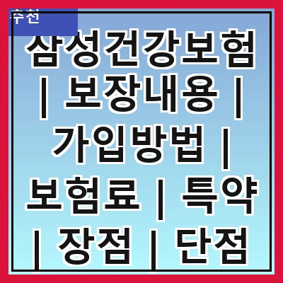 삼성건강보험 | 보장내용 | 가입방법 | 보험료 | 특약 | 장점 | 단점 | 후기