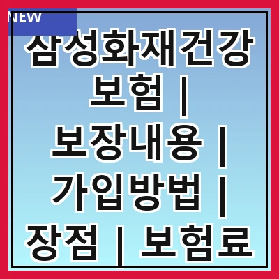 삼성화재건강보험 | 보장내용 | 가입방법 | 장점 | 보험료 | 비교분석 | 고객후기 | 추천상품