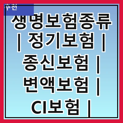 생명보험종류 | 정기보험 | 종신보험 | 변액보험 | CI보험 | 의료보험