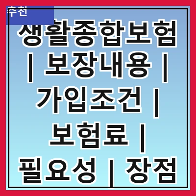 생활종합보험 | 보장내용 | 가입조건 | 보험료 | 필요성 | 장점 | 단점 | 추천상품