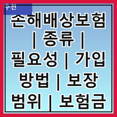 손해배상보험 | 종류 | 필요성 | 가입 방법 | 보장 범위 | 보험금 청구 | 주의사항 | 사례 분석