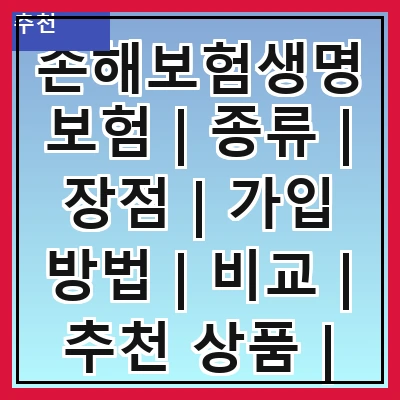 손해보험생명보험 | 종류 | 장점 | 가입 방법 | 비교 | 추천 상품 | 주의사항 | FAQ