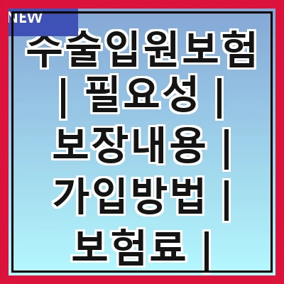 수술입원보험 | 필요성 | 보장내용 | 가입방법 | 보험료 | 주의사항 | 추천상품 | 실제 사례 | FAQ