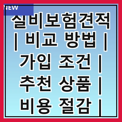 실비보험견적 | 비교 방법 | 가입 조건 | 추천 상품 | 비용 절감 | 보장 범위 | 청구 절차 | 주의사항