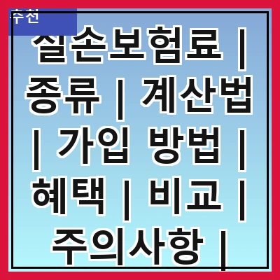 실손보험료 | 종류 | 계산법 | 가입 방법 | 혜택 | 비교 | 주의사항 | 최신 동향