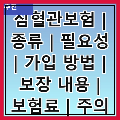 심혈관보험 | 종류 | 필요성 | 가입 방법 | 보장 내용 | 보험료 | 주의 사항 | 추천 상품