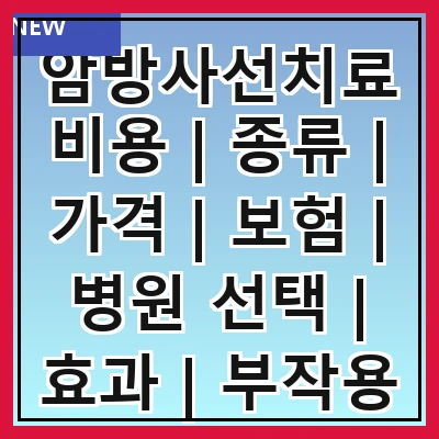 암방사선치료비용 | 종류 | 가격 | 보험 | 병원 선택 | 효과 | 부작용 | 후유증