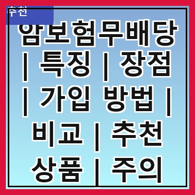 암보험무배당 | 특징 | 장점 | 가입 방법 | 비교 | 추천 상품 | 주의 사항 | 실속 정보