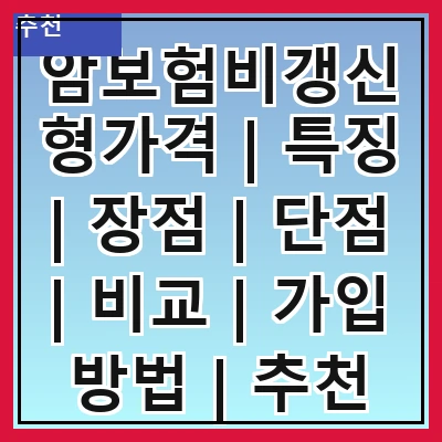 암보험비갱신형가격 | 특징 | 장점 | 단점 | 비교 | 가입 방법 | 추천 상품 | 주의사항