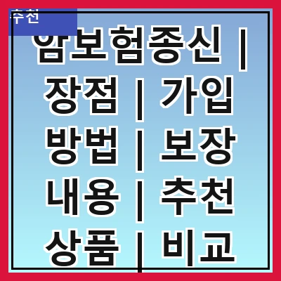 암보험종신 | 장점 | 가입 방법 | 보장 내용 | 추천 상품 | 비교 분석 | 주의 사항 | 실수 사례