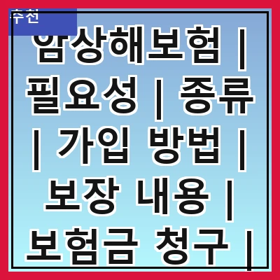 암상해보험 | 필요성 | 종류 | 가입 방법 | 보장 내용 | 보험금 청구 | 주의 사항 | 추천 상품