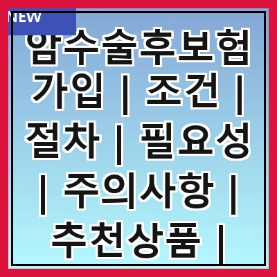 암수술후보험가입 | 조건 | 절차 | 필요성 | 주의사항 | 추천상품 | 사례 | 비용 | 혜택
