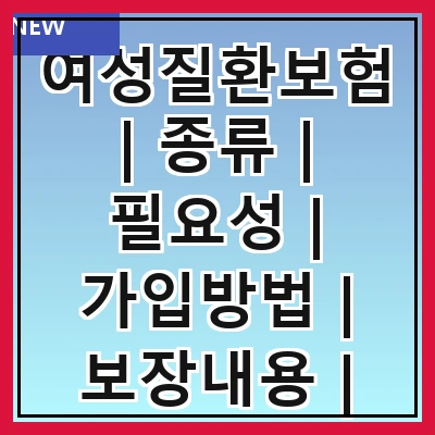 여성질환보험 | 종류 | 필요성 | 가입방법 | 보장내용 | 보험료 | 주의사항 | 추천상품