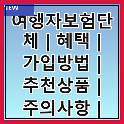 여행자보험단체 | 혜택 | 가입방법 | 추천상품 | 주의사항 | 보장내용 | 가격비교 | 후기 | 필요성